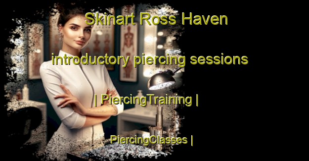 Skinart Ross Haven introductory piercing sessions | PiercingTraining | PiercingClasses | SkinartTraining-Canada